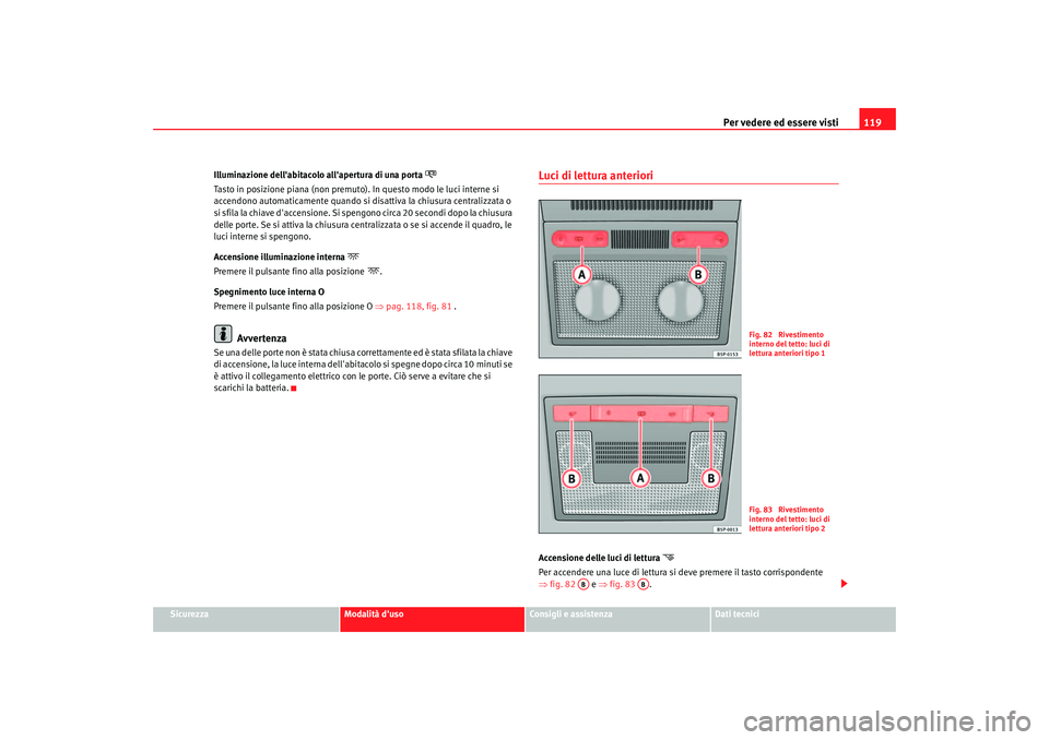 Seat Altea 2005 Manuale del proprietario (in Italian) Per vedere ed essere visti119
Sicurezza
Modalità duso
Consigli e assistenza
Dati tecnici
Illuminazione dellabitacolo allapertura di una porta
Tasto in posizione piana (non premuto)
. In quest Seat Altea 2005 Manuale del proprietario (in Italian) Per vedere ed essere visti119
Sicurezza
Modalità duso
Consigli e assistenza
Dati tecnici
Illuminazione dellabitacolo allapertura di una porta
Tasto in posizione piana (non premuto)
. In quest