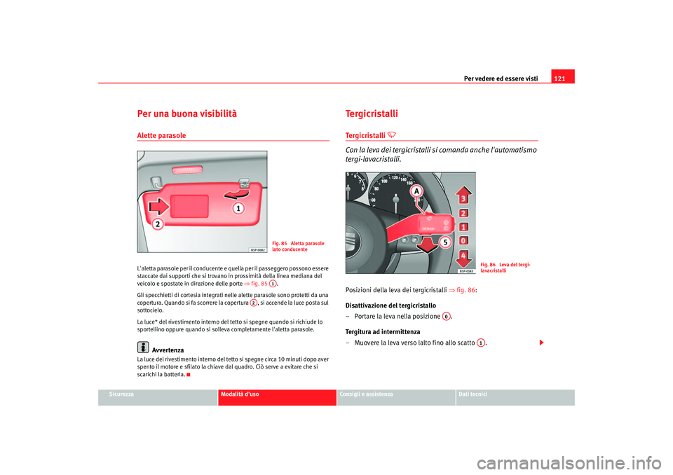 Seat Altea 2005 Manuale del proprietario (in Italian) Per vedere ed essere visti121
Sicurezza
Modalità duso
Consigli e assistenza
Dati tecnici
Per una buona visibilitàAlette parasoleLaletta parasole per il conducente e quella per il passeggero posson Seat Altea 2005 Manuale del proprietario (in Italian) Per vedere ed essere visti121
Sicurezza
Modalità duso
Consigli e assistenza
Dati tecnici
Per una buona visibilitàAlette parasoleLaletta parasole per il conducente e quella per il passeggero posson