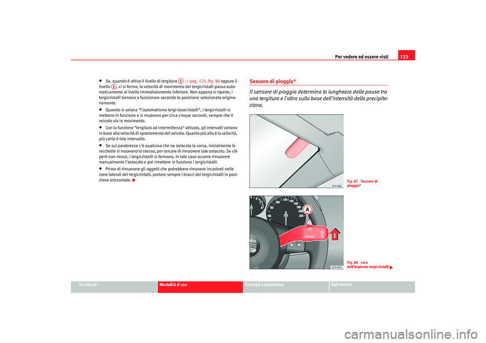 Seat Altea 2005  Manuale del proprietario (in Italian) Per vedere ed essere visti123
Sicurezza
Modalità duso
Consigli e assistenza
Dati tecnici
•
Se, quando è attivo il livello di tergitura    ⇒pag. 121, fig. 86  oppure il 
livello  , ci si ferma, 