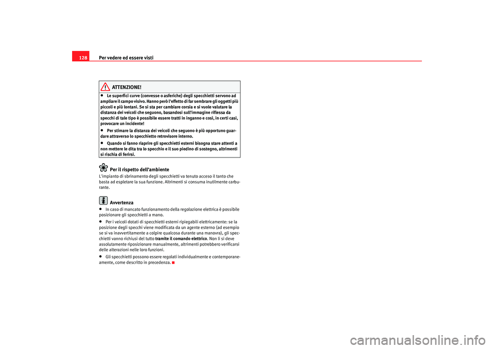 Seat Altea 2005 Manuale del proprietario (in Italian) Per vedere ed essere visti
128
ATTENZIONE!
•
Le superfici curve (convesse o asferiche) degli specchietti servono ad
ampliare il campo visivo. Hanno però leffetto di far sembrare gli oggetti più Seat Altea 2005 Manuale del proprietario (in Italian) Per vedere ed essere visti
128
ATTENZIONE!
•
Le superfici curve (convesse o asferiche) degli specchietti servono ad
ampliare il campo visivo. Hanno però leffetto di far sembrare gli oggetti più