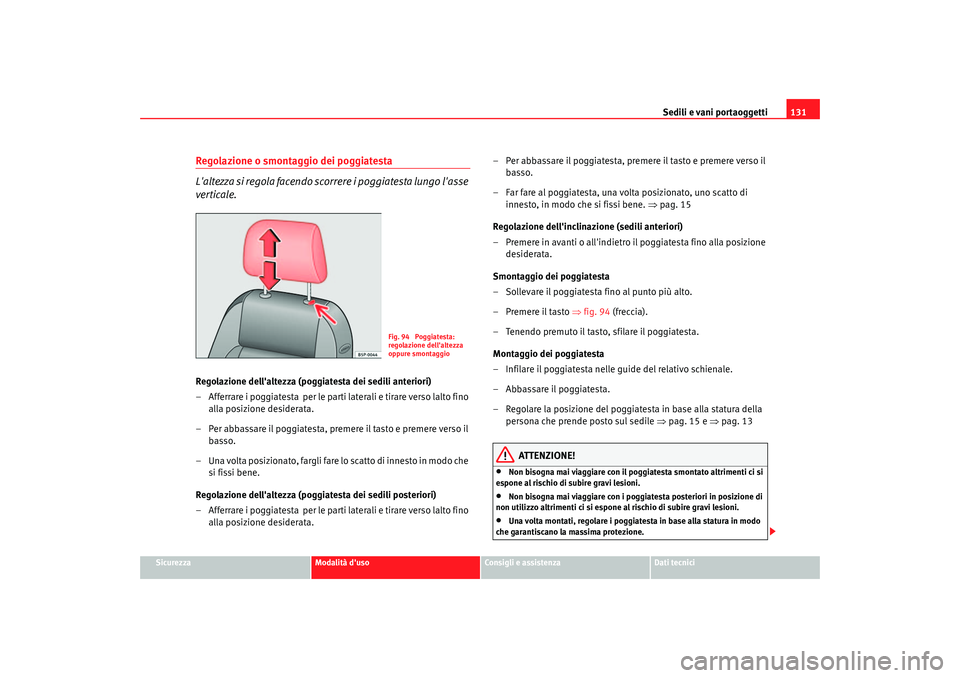 Seat Altea 2005  Manuale del proprietario (in Italian) Sedili e vani portaoggetti131
Sicurezza
Modalità duso
Consigli e assistenza
Dati tecnici
Regolazione o smontaggio dei poggiatesta
Laltezza si regola facendo scorrere i poggiatesta lungo lasse 
ver