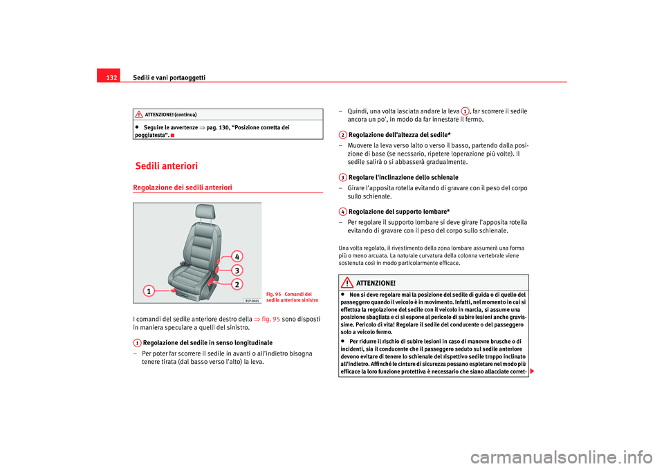 Seat Altea 2005  Manuale del proprietario (in Italian) Sedili e vani portaoggetti
132•
Seguire le avvertenze  ⇒pag. 130, “Posizione corretta dei 
poggiatesta“.
 Sedili anterioriRegolazione dei sedili anteriori I comandi del sedile anteriore destro