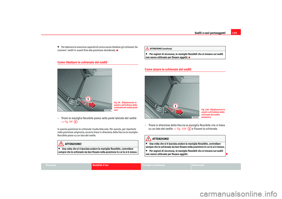 Seat Altea 2005  Manuale del proprietario (in Italian) Sedili e vani portaoggetti135
Sicurezza
Modalità duso
Consigli e assistenza
Dati tecnici
•
Per ottenere la massima capacità di ca rico senza ribaltare gli schienali, far 
scorrere i sedili in ava