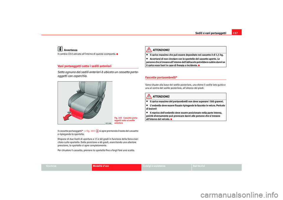 Seat Altea 2005  Manuale del proprietario (in Italian) Sedili e vani portaoggetti137
Sicurezza
Modalità duso
Consigli e assistenza
Dati tecnici
Avvertenza
Il cambia CD è ubicato allinterno di questo scomparto.Vani portaoggetti sotto i sedili anteriori