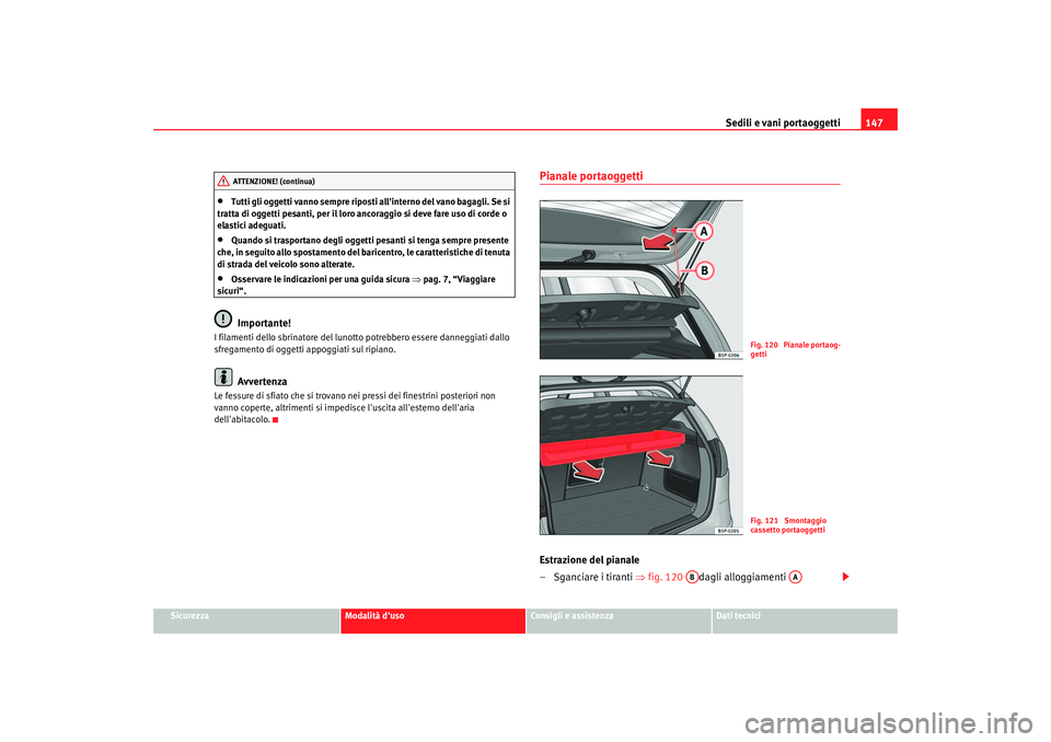 Seat Altea 2005  Manuale del proprietario (in Italian) Sedili e vani portaoggetti147
Sicurezza
Modalità duso
Consigli e assistenza
Dati tecnici
•
Tutti gli oggetti vanno sempre riposti allinterno del vano bagagli. Se si 
tratta di oggetti pesanti, pe
