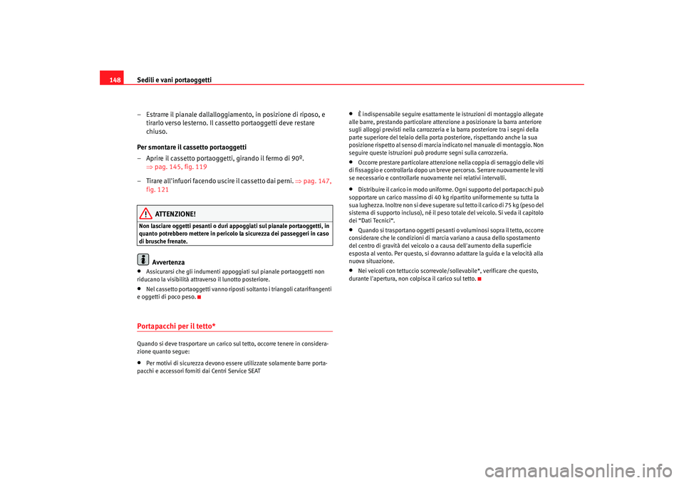 Seat Altea 2005  Manuale del proprietario (in Italian) Sedili e vani portaoggetti
148
– Estrarre il pianale dallalloggiamento, in posizione di riposo, e tirarlo verso lesterno. Il cassetto portaoggetti deve restare 
chiuso.
Per smontare il cassetto port