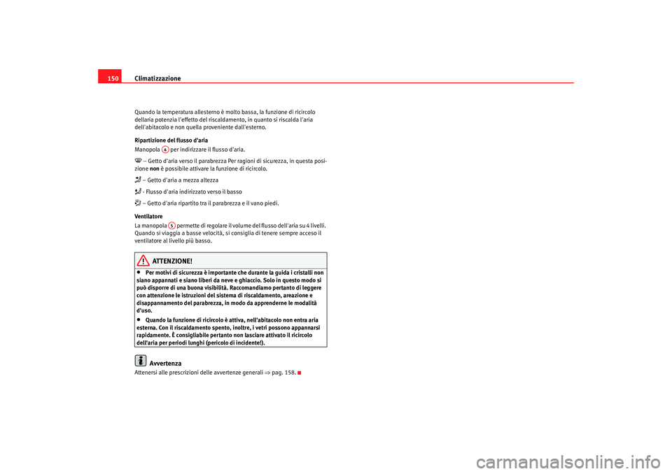Seat Altea 2005 Manuale del proprietario (in Italian) Climatizzazione
150Quando la temperatura allesterno è molto bassa, la funzione di ricircolo
dellaria potenzia leffetto del riscaldamento, in quanto si riscalda laria
dellabitacolo e non quella p Seat Altea 2005 Manuale del proprietario (in Italian) Climatizzazione
150Quando la temperatura allesterno è molto bassa, la funzione di ricircolo
dellaria potenzia leffetto del riscaldamento, in quanto si riscalda laria
dellabitacolo e non quella p
