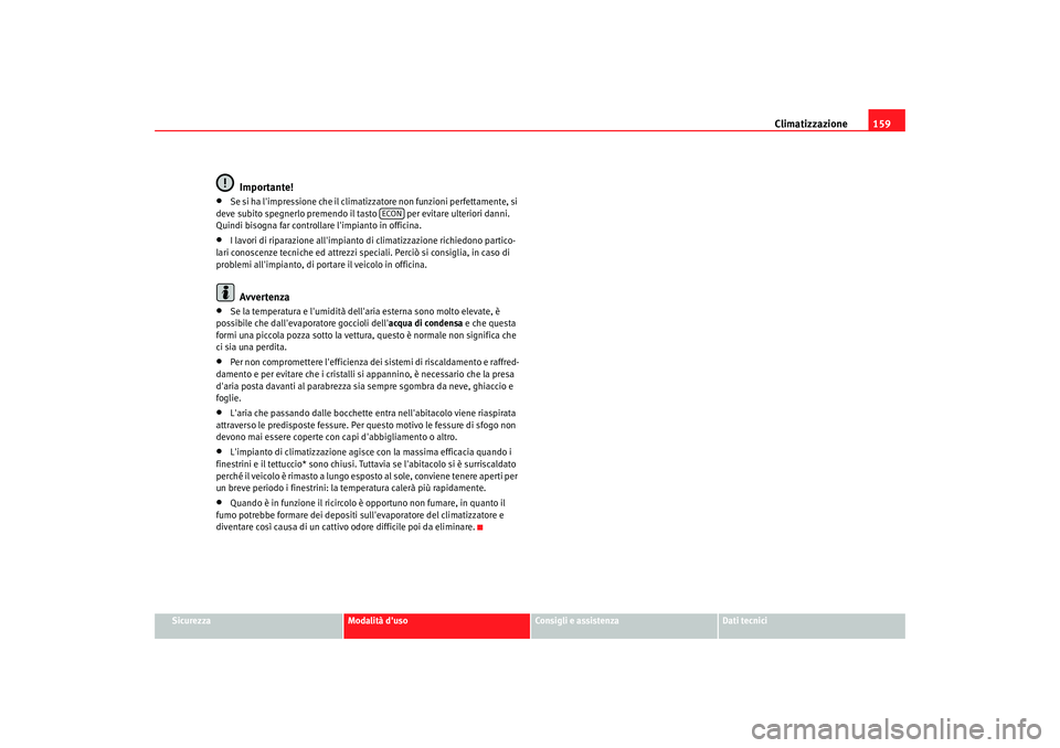 Seat Altea 2005  Manuale del proprietario (in Italian) Climatizzazione159
Sicurezza
Modalità duso
Consigli e assistenza
Dati tecnici
Importante!
•
Se si ha limpressione che il climatizzatore non funzioni perfettamente, si 
deve subito spegnerlo preme