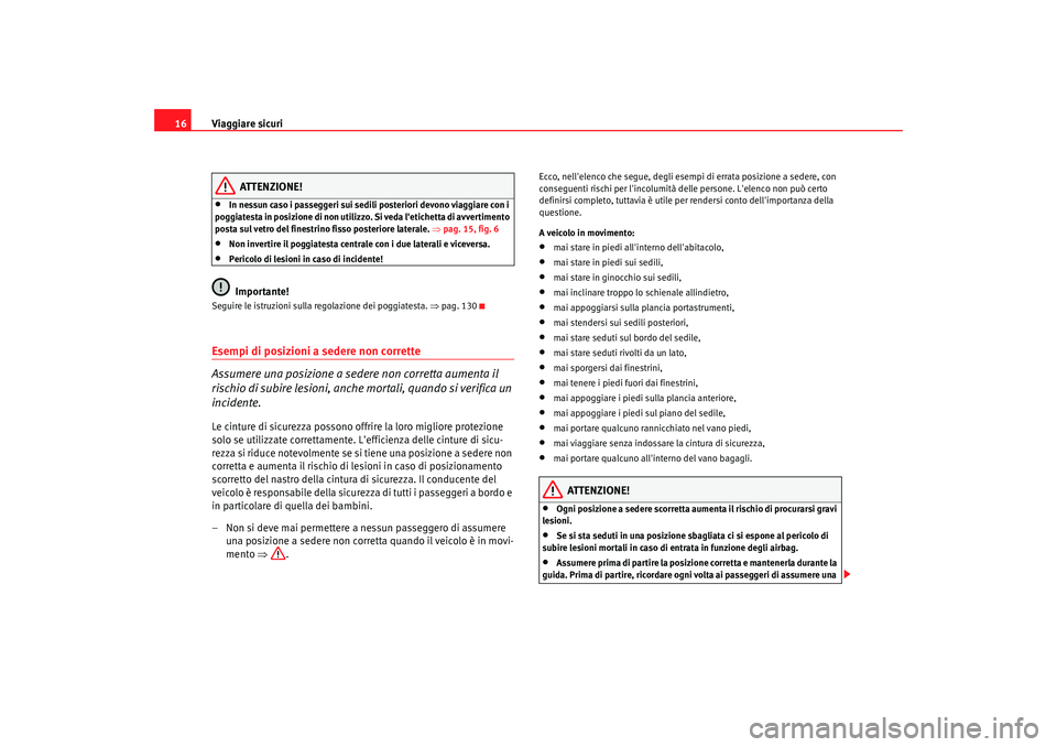 Seat Altea 2005 Manuale del proprietario (in Italian) Viaggiare sicuri
16
ATTENZIONE!
•
In nessun caso i passeggeri sui sedili posteriori devono viaggiare con i
poggiatesta in posizione di non utilizzo. Si veda letichetta di avvertimento
posta sul v Seat Altea 2005 Manuale del proprietario (in Italian) Viaggiare sicuri
16
ATTENZIONE!
•
In nessun caso i passeggeri sui sedili posteriori devono viaggiare con i
poggiatesta in posizione di non utilizzo. Si veda letichetta di avvertimento
posta sul v