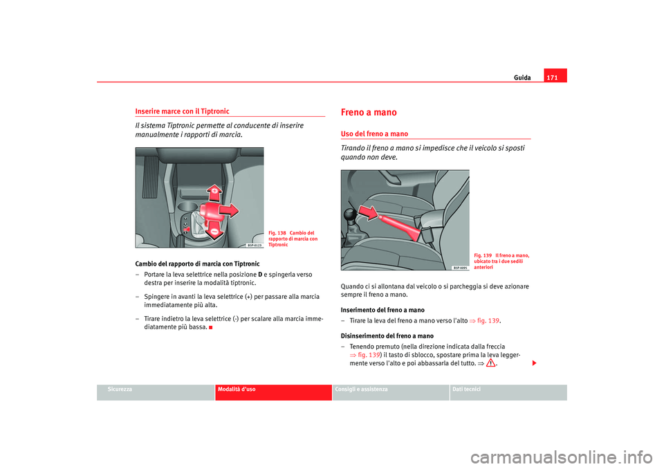 Seat Altea 2005 Manuale del proprietario (in Italian) Guida171
Sicurezza
Modalità duso
Consigli e assistenza
Dati tecnici
Inserire marce con il Tiptronic
Il sistema Tiptronic permette al conducente di inserire
manualmente i rapporti di marcia.Cambio d Seat Altea 2005 Manuale del proprietario (in Italian) Guida171
Sicurezza
Modalità duso
Consigli e assistenza
Dati tecnici
Inserire marce con il Tiptronic
Il sistema Tiptronic permette al conducente di inserire
manualmente i rapporti di marcia.Cambio d