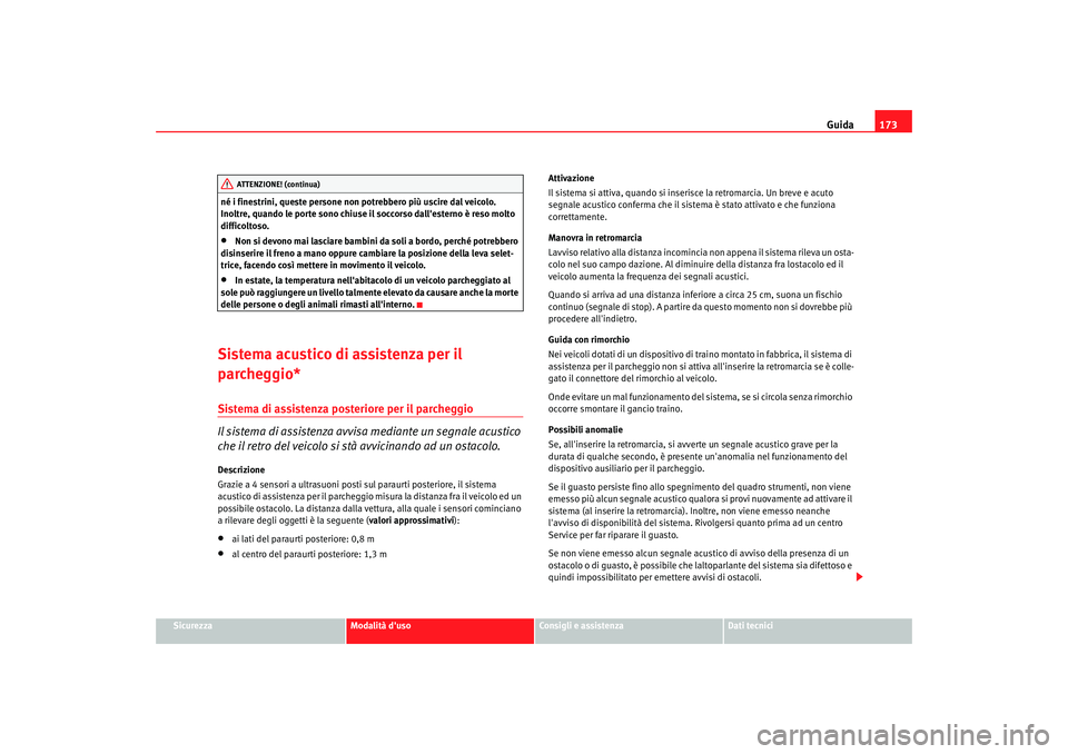 Seat Altea 2005 Manuale del proprietario (in Italian) Guida173
Sicurezza
Modalità duso
Consigli e assistenza
Dati tecnici
né i finestrini, queste persone non potrebbero più uscire dal veicolo.
Inoltre, quando le porte sono chiuse
il soccorso dalle Seat Altea 2005 Manuale del proprietario (in Italian) Guida173
Sicurezza
Modalità duso
Consigli e assistenza
Dati tecnici
né i finestrini, queste persone non potrebbero più uscire dal veicolo.
Inoltre, quando le porte sono chiuse
il soccorso dalle