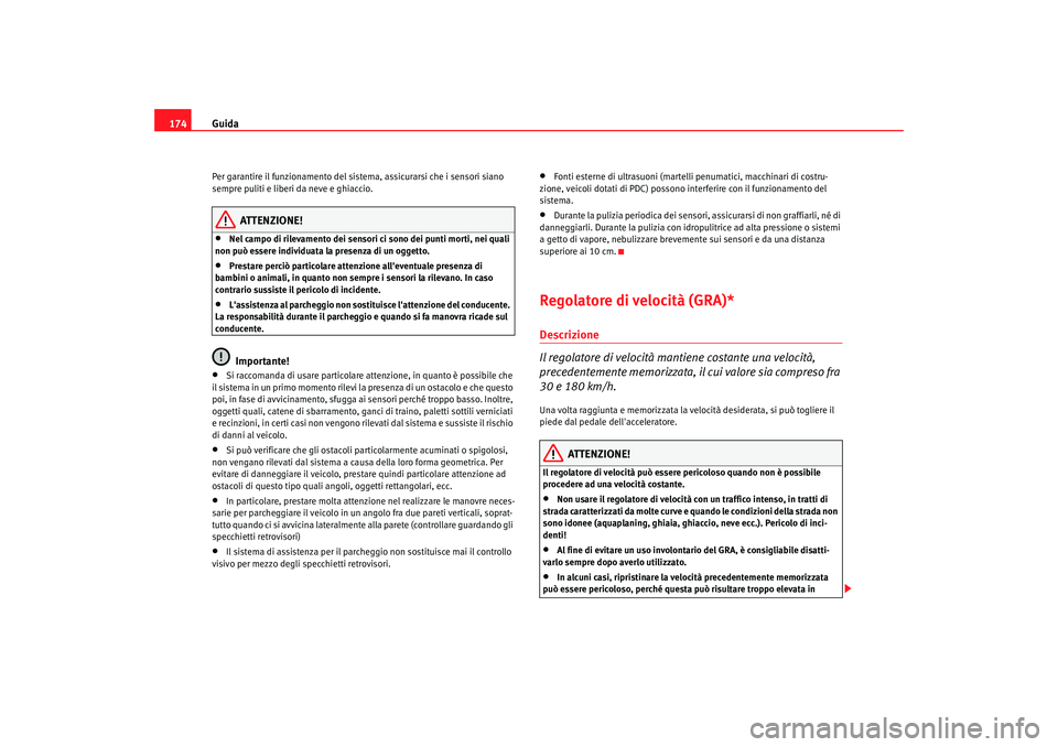 Seat Altea 2005 Manuale del proprietario (in Italian) Guida
174Per garantire il funzionamento del sistema, assicurarsi che i sensori siano
sempre puliti e liberi da neve e ghiaccio.
ATTENZIONE!
•
Nel campo di rilevamento dei sensori ci sono dei punti Seat Altea 2005 Manuale del proprietario (in Italian) Guida
174Per garantire il funzionamento del sistema, assicurarsi che i sensori siano
sempre puliti e liberi da neve e ghiaccio.
ATTENZIONE!
•
Nel campo di rilevamento dei sensori ci sono dei punti