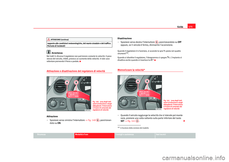 Seat Altea 2005 Manuale del proprietario (in Italian) Guida175
Sicurezza
Modalità duso
Consigli e assistenza
Dati tecnici
rapporto alle condizioni meteorologiche, del manto stradale e del traffico.
Pericolo di incidenti!
Avvertenza
Nei tratti in disce Seat Altea 2005 Manuale del proprietario (in Italian) Guida175
Sicurezza
Modalità duso
Consigli e assistenza
Dati tecnici
rapporto alle condizioni meteorologiche, del manto stradale e del traffico.
Pericolo di incidenti!
Avvertenza
Nei tratti in disce