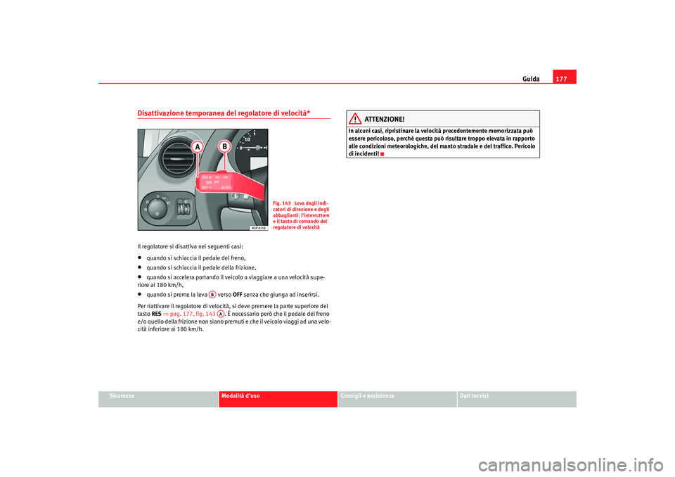 Seat Altea 2005 Manuale del proprietario (in Italian) Guida177
Sicurezza
Modalità duso
Consigli e assistenza
Dati tecnici
Disattivazione temporanea del regolatore di velocità*Il regolatore si disattiva nei seguenti casi:•
quando si schiaccia il peda Seat Altea 2005 Manuale del proprietario (in Italian) Guida177
Sicurezza
Modalità duso
Consigli e assistenza
Dati tecnici
Disattivazione temporanea del regolatore di velocità*Il regolatore si disattiva nei seguenti casi:•
quando si schiaccia il peda