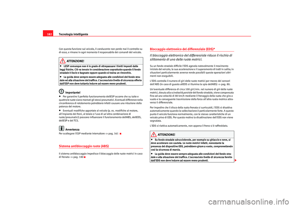 Seat Altea 2005 Manuale del proprietario (in Italian) Tecnologia intelligente
182Con questa funzione sul veicolo, il conducente non perde mai il controllo su
di esso, e rimane in ogni momento il responsabile dei comandi del veicolo.
ATTENZIONE!
•
LES Seat Altea 2005 Manuale del proprietario (in Italian) Tecnologia intelligente
182Con questa funzione sul veicolo, il conducente non perde mai il controllo su
di esso, e rimane in ogni momento il responsabile dei comandi del veicolo.
ATTENZIONE!
•
LES