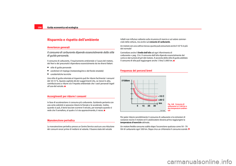 Seat Altea 2005 Manuale del proprietario (in Italian) Guida economica ed ecologica
190Risparmio e rispetto dellambienteAvvertenze generali
Il consumo di carburante dipende essenzialmente dallo stile
di guida personale.Il consumo di carburante, linquin Seat Altea 2005 Manuale del proprietario (in Italian) Guida economica ed ecologica
190Risparmio e rispetto dellambienteAvvertenze generali
Il consumo di carburante dipende essenzialmente dallo stile
di guida personale.Il consumo di carburante, linquin