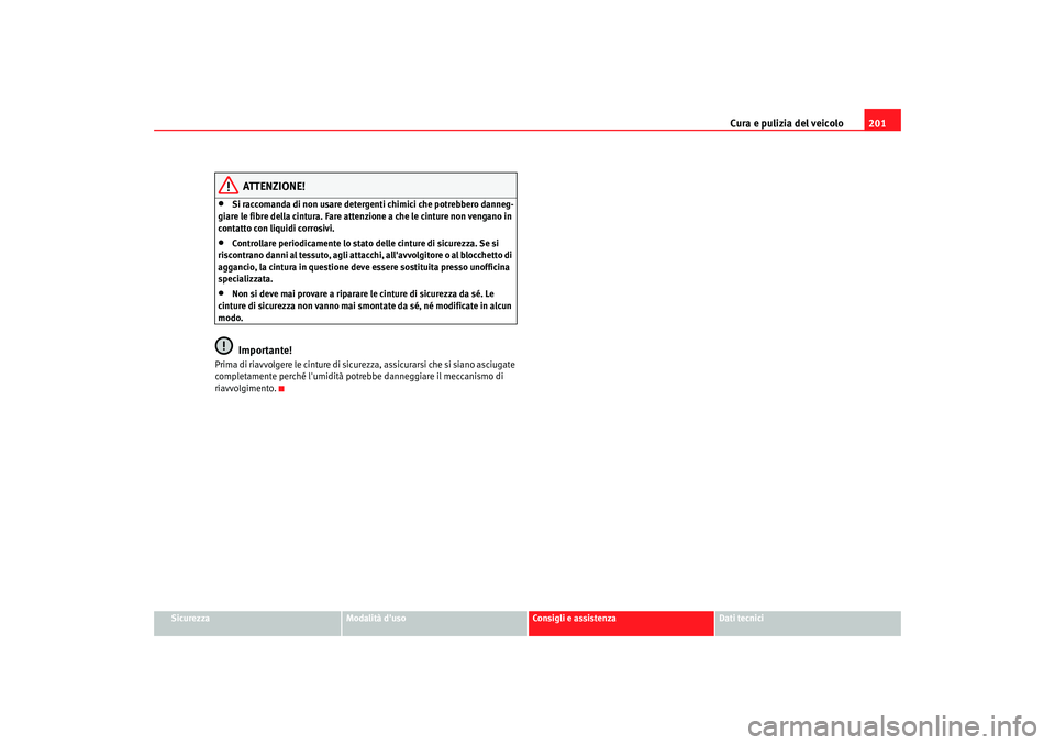 Seat Altea 2005 Manuale del proprietario (in Italian) Cura e pulizia del veicolo201
Sicurezza
Modalità duso
Consigli e assistenza
Dati tecnici
ATTENZIONE!
•
Si raccomanda di non usare detergenti chimici che potrebbero danneg-
giare le fibre della cin Seat Altea 2005 Manuale del proprietario (in Italian) Cura e pulizia del veicolo201
Sicurezza
Modalità duso
Consigli e assistenza
Dati tecnici
ATTENZIONE!
•
Si raccomanda di non usare detergenti chimici che potrebbero danneg-
giare le fibre della cin