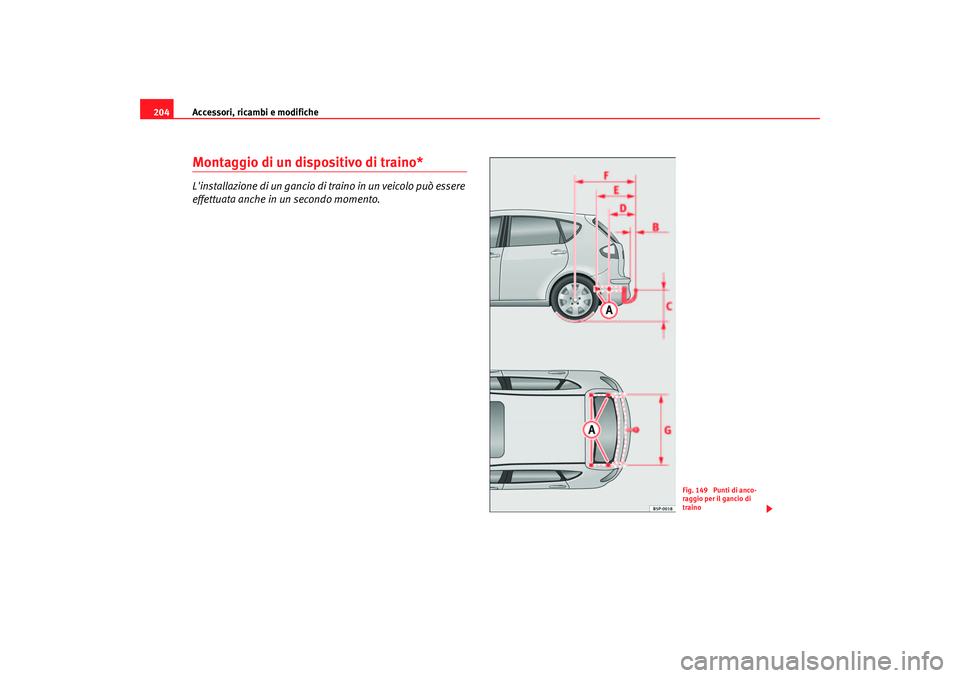 Seat Altea 2005 Manuale del proprietario (in Italian) Accessori, ricambi e modifiche
204Montaggio di un dispositivo di traino*Linstallazione di un gancio di traino in un veicolo può essere
effettuata anche in un secondo momento.
Fig. 149 Punti di anc Seat Altea 2005 Manuale del proprietario (in Italian) Accessori, ricambi e modifiche
204Montaggio di un dispositivo di traino*Linstallazione di un gancio di traino in un veicolo può essere
effettuata anche in un secondo momento.
Fig. 149 Punti di anc