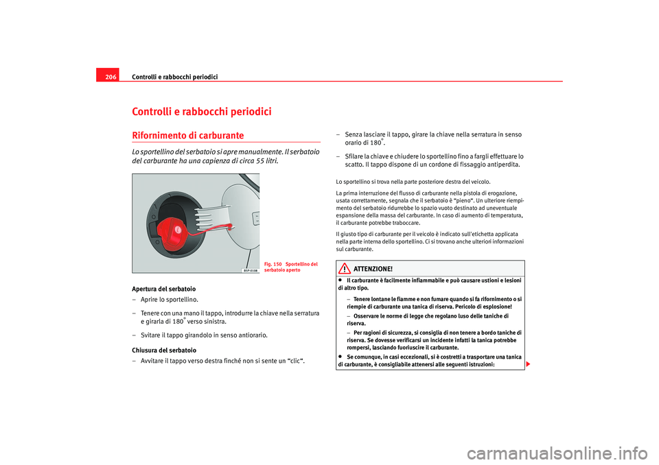 Seat Altea 2005 Manuale del proprietario (in Italian) Controlli e rabbocchi periodici
206Controlli e rabbocchi periodiciRifornimento di carburanteLo sportellino del serbatoio si apre manualmente. Il serbatoio
del carburante ha una capienza di circa 55 Seat Altea 2005 Manuale del proprietario (in Italian) Controlli e rabbocchi periodici
206Controlli e rabbocchi periodiciRifornimento di carburanteLo sportellino del serbatoio si apre manualmente. Il serbatoio
del carburante ha una capienza di circa 55