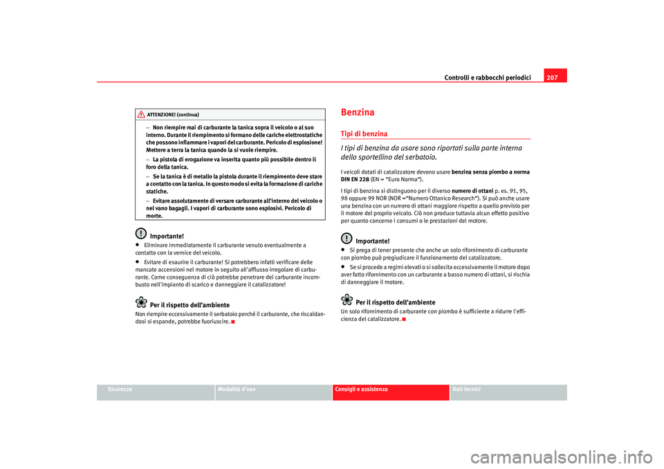 Seat Altea 2005 Manuale del proprietario (in Italian) Controlli e rabbocchi periodici207
Sicurezza
Modalità duso
Consigli e assistenza
Dati tecnici
−
Non riempire mai di carburante la tanica sopra il veicolo o al suo
interno. Durante il riempimento Seat Altea 2005 Manuale del proprietario (in Italian) Controlli e rabbocchi periodici207
Sicurezza
Modalità duso
Consigli e assistenza
Dati tecnici
−
Non riempire mai di carburante la tanica sopra il veicolo o al suo
interno. Durante il riempimento