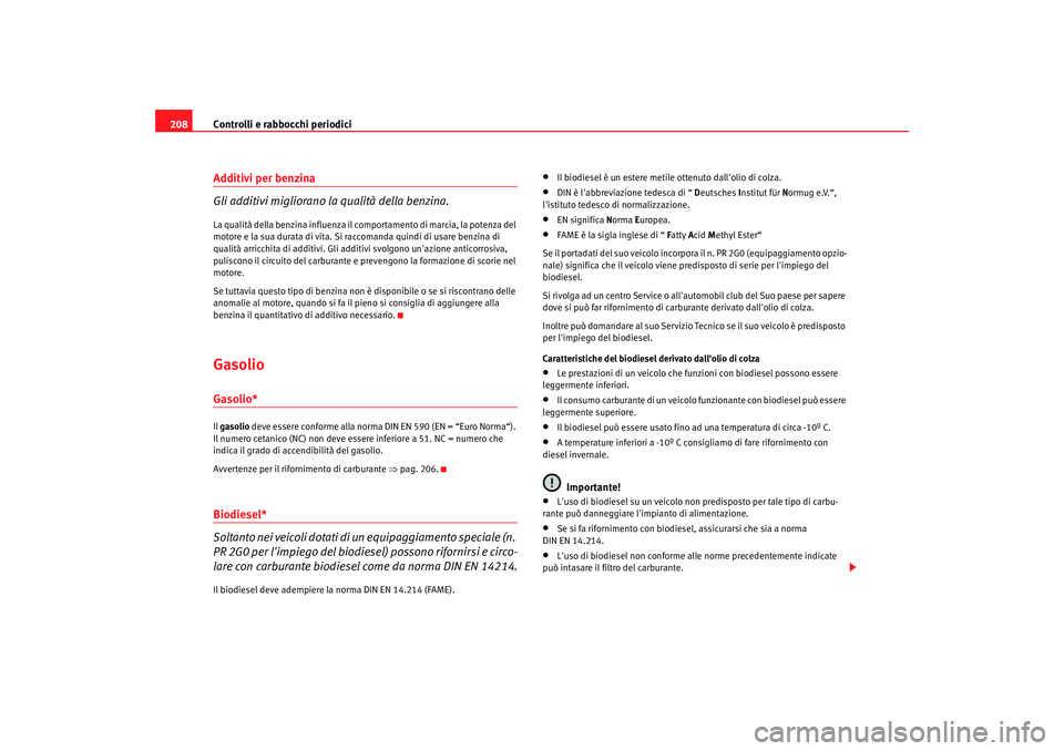 Seat Altea 2005 Manuale del proprietario (in Italian) Controlli e rabbocchi periodici
208Additivi per benzina
Gli additivi migliorano la qualità della benzina.La qualità della benzina influenza il co mportamento di marcia, la potenza del
motore e la s Seat Altea 2005 Manuale del proprietario (in Italian) Controlli e rabbocchi periodici
208Additivi per benzina
Gli additivi migliorano la qualità della benzina.La qualità della benzina influenza il co mportamento di marcia, la potenza del
motore e la s