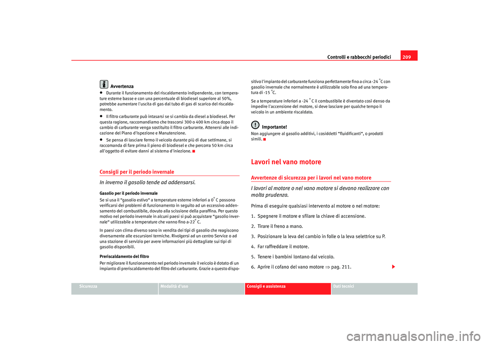 Seat Altea 2005 Manuale del proprietario (in Italian) Controlli e rabbocchi periodici209
Sicurezza
Modalità duso
Consigli e assistenza
Dati tecnici
Avvertenza
•
Durante il funzionamento del riscaldamento indipendente, con tempera-
ture esterne basse Seat Altea 2005 Manuale del proprietario (in Italian) Controlli e rabbocchi periodici209
Sicurezza
Modalità duso
Consigli e assistenza
Dati tecnici
Avvertenza
•
Durante il funzionamento del riscaldamento indipendente, con tempera-
ture esterne basse