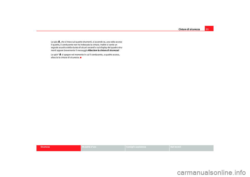 Seat Altea 2005  Manuale del proprietario (in Italian) Cinture di sicurezza21
Sicurezza
Modalità duso
Consigli e assistenza
Dati tecnici
La spia 
, che si trova sul quadro strumenti, si accende se, una volta acceso 
il quadro, il conducente non ha in