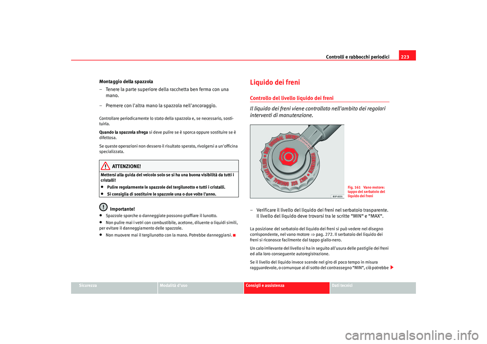 Seat Altea 2005  Manuale del proprietario (in Italian) Controlli e rabbocchi periodici223
Sicurezza
Modalità duso
Consigli e assistenza
Dati tecnici
Montaggio della spazzola
– Tenere la parte superiore della racchetta ben ferma con una 
mano.
– Prem