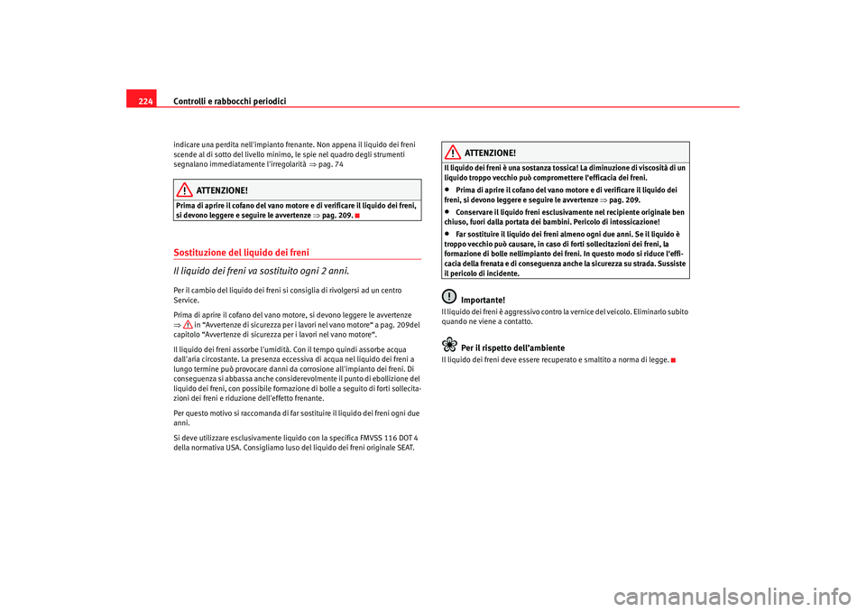 Seat Altea 2005  Manuale del proprietario (in Italian) Controlli e rabbocchi periodici
224indicare una perdita nellimpianto frenante. Non appena il liquido dei freni 
scende al di sotto del livello minimo , le spie nel quadro degli strumenti 
ATTENZIONE!