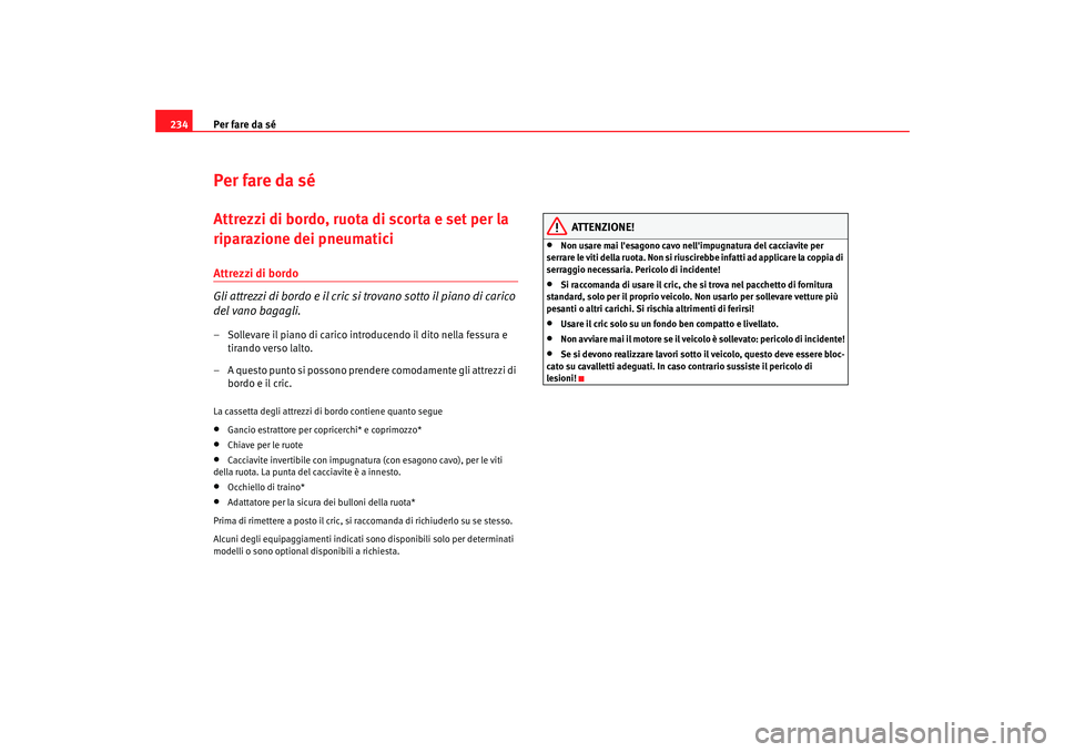 Seat Altea 2005 Manuale del proprietario (in Italian) Per fare da sé
234Per fare da séAttrezzi di bordo, ruota di scorta e set per la
riparazione dei pneumaticiAttrezzi di bordo
Gli attrezzi di bordo e il cric si trovano sotto il piano di carico
del Seat Altea 2005 Manuale del proprietario (in Italian) Per fare da sé
234Per fare da séAttrezzi di bordo, ruota di scorta e set per la
riparazione dei pneumaticiAttrezzi di bordo
Gli attrezzi di bordo e il cric si trovano sotto il piano di carico
del