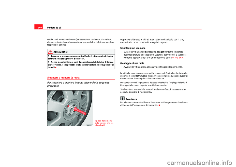 Seat Altea 2005 Manuale del proprietario (in Italian) Per fare da sé
240stabile. Se il terreno è scivoloso (per esempio un pavimento piastrellato),
disporre sotto la piastra dappoggio una base antisdrucciolo (per esempio un
tappetino di gomma).
ATT Seat Altea 2005 Manuale del proprietario (in Italian) Per fare da sé
240stabile. Se il terreno è scivoloso (per esempio un pavimento piastrellato),
disporre sotto la piastra dappoggio una base antisdrucciolo (per esempio un
tappetino di gomma).
ATT