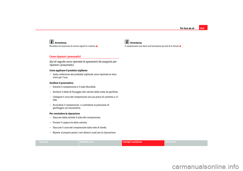 Seat Altea 2005 Manuale del proprietario (in Italian) Per fare da sé243
Sicurezza
Modalità duso
Consigli e assistenza
Dati tecnici
Avvertenza
Ricordarsi di osservare le norme vigenti in materia.Come riparare i pneumatici
Qui di seguito sono riportate Seat Altea 2005 Manuale del proprietario (in Italian) Per fare da sé243
Sicurezza
Modalità duso
Consigli e assistenza
Dati tecnici
Avvertenza
Ricordarsi di osservare le norme vigenti in materia.Come riparare i pneumatici
Qui di seguito sono riportate