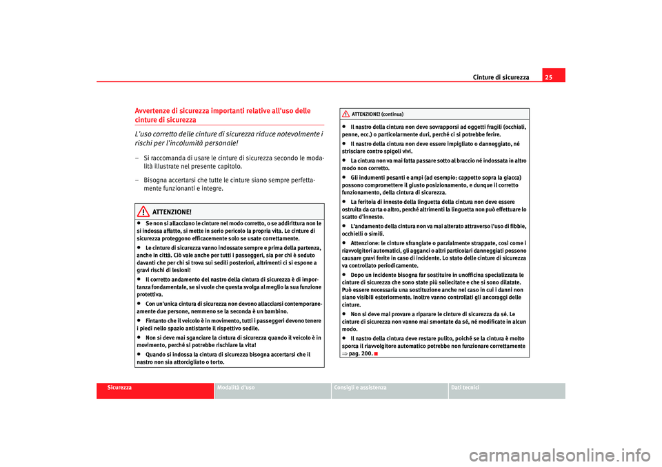 Seat Altea 2005  Manuale del proprietario (in Italian) Cinture di sicurezza25
Sicurezza
Modalità duso
Consigli e assistenza
Dati tecnici
Avvertenze di sicurezza importanti relative alluso delle cinture di sicurezza
Luso corretto delle cinture di sicur