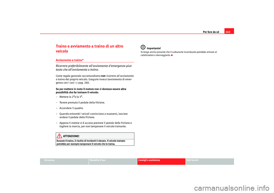 Seat Altea 2005  Manuale del proprietario (in Italian) Per fare da sé263
Sicurezza
Modalità duso
Consigli e assistenza
Dati tecnici
Traino e avviamento a traino di un altro 
veicoloAvviamento a traino*
Ricorrere preferibilmente allavviamento demergen