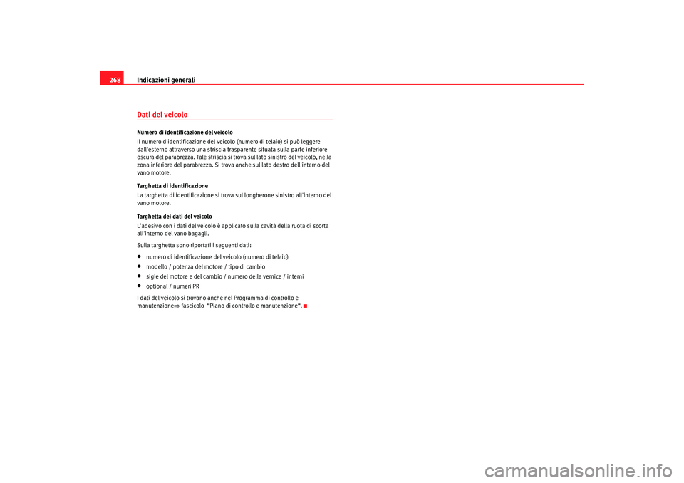 Seat Altea 2005  Manuale del proprietario (in Italian) Indicazioni generali
268Dati del veicoloNumero di identificazione del veicolo
Il numero didentificazione del veicolo (numero di telaio) si può leggere 
dallesterno attraverso una striscia trasparen