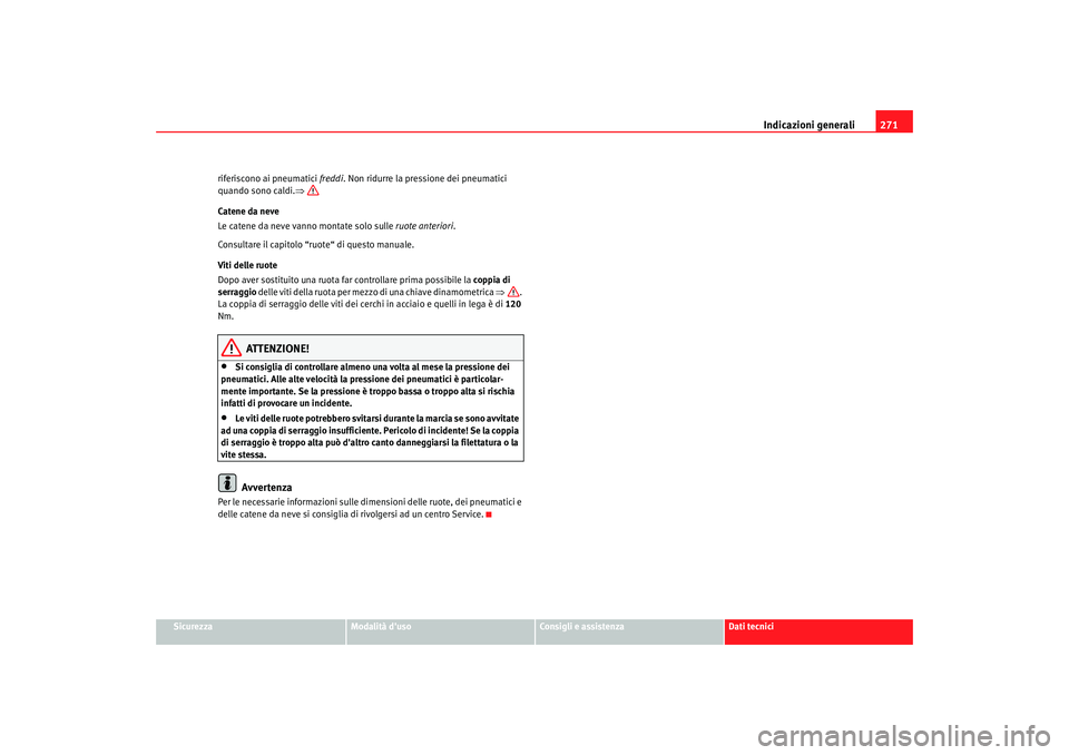 Seat Altea 2005  Manuale del proprietario (in Italian) Indicazioni generali271
Sicurezza
Modalità duso
Consigli e assistenza
Dati tecnici
riferiscono ai pneumatici freddi
. Non ridurre la pressione dei pneumatici 
quando sono caldi. ⇒ 
Catene da neve
