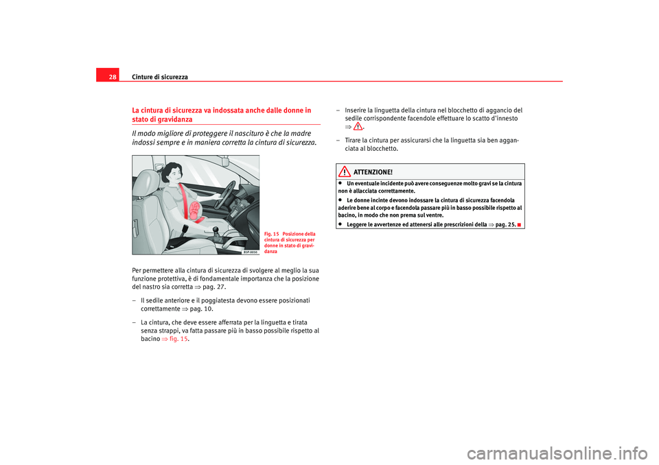 Seat Altea 2005 Manuale del proprietario (in Italian) Cinture di sicurezza
28La cintura di sicurezza va indossata anche dalle donne in stato di gravidanza
Il modo migliore di proteggere il nascituro è che la madre
indossi sempre e in maniera corretta l Seat Altea 2005 Manuale del proprietario (in Italian) Cinture di sicurezza
28La cintura di sicurezza va indossata anche dalle donne in stato di gravidanza
Il modo migliore di proteggere il nascituro è che la madre
indossi sempre e in maniera corretta l