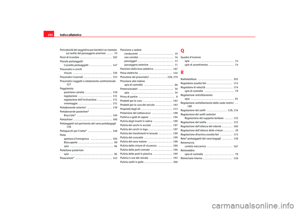 Seat Altea 2005  Manuale del proprietario (in Italian) Indice alfabetico
292Pericolosità del seggiolin o per bambini se montato 
sul sedile del passeggero anteriore . . . . .  33
Pezzi di ricambio . . . . . . . . . . . . . . . . . . . . . . . .  202
Pian