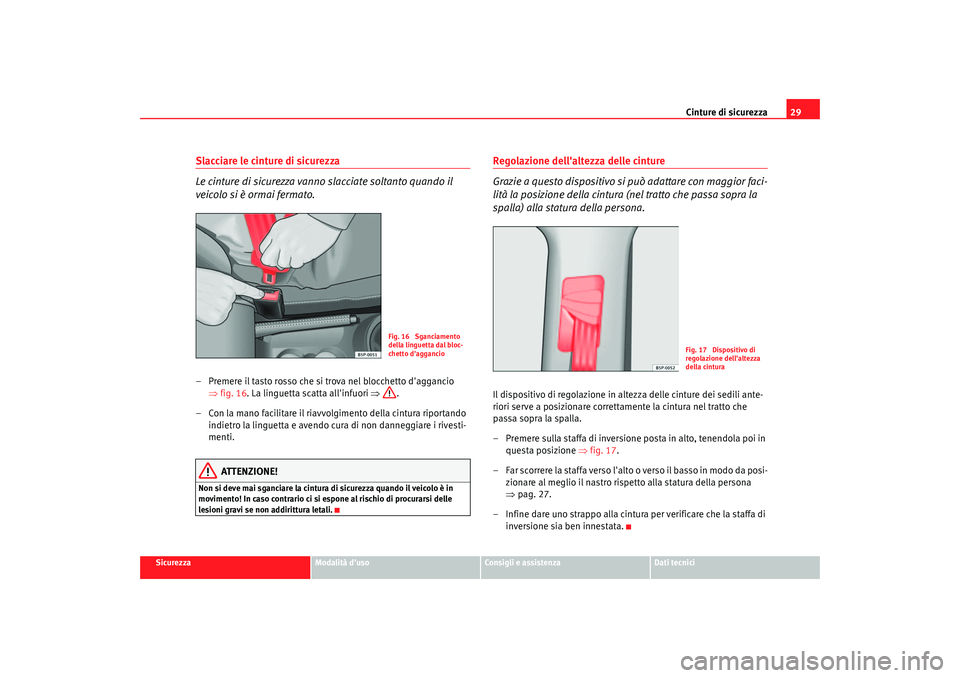 Seat Altea 2005 Manuale del proprietario (in Italian) Cinture di sicurezza29
Sicurezza
Modalità duso
Consigli e assistenza
Dati tecnici
Slacciare le cinture di sicurezza
Le cinture di sicurezza vanno slacciate soltanto quando il
veicolo si è ormai fe Seat Altea 2005 Manuale del proprietario (in Italian) Cinture di sicurezza29
Sicurezza
Modalità duso
Consigli e assistenza
Dati tecnici
Slacciare le cinture di sicurezza
Le cinture di sicurezza vanno slacciate soltanto quando il
veicolo si è ormai fe