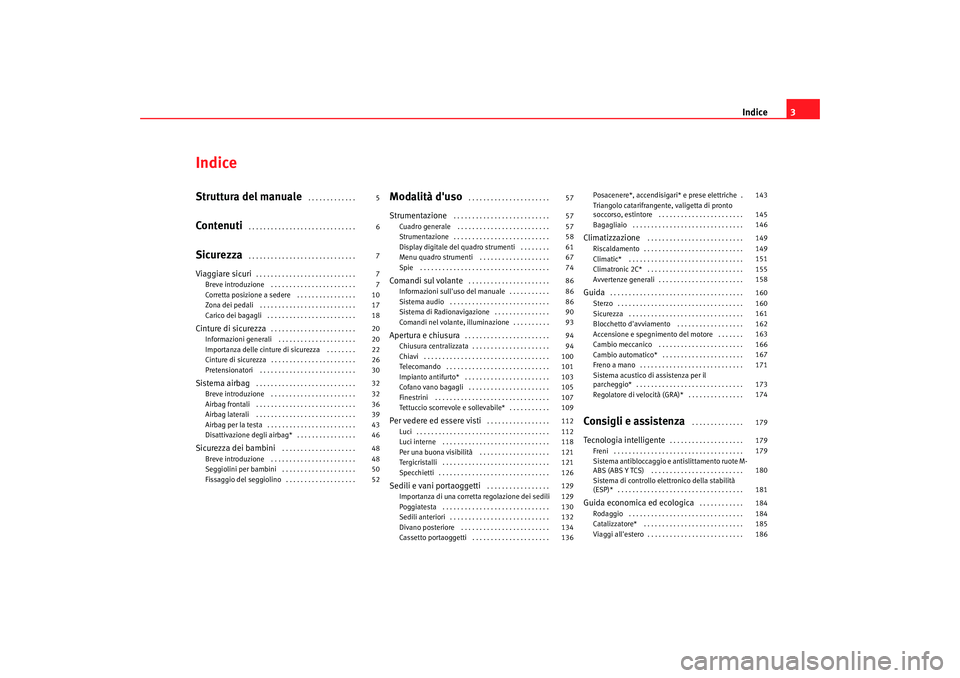 Seat Altea 2005  Manuale del proprietario (in Italian) Indice3
IndiceStruttura del manuale
 . . . . . . . . . . . . . 
Contenuti
 . . . . . . . . . . . . . . . . . . . . . . . . . . . . . 
Sicurezza
 . . . . . . . . . . . . . . . . . . . . . . . . . . . .