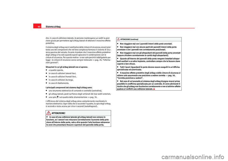 Seat Altea 2005 Manuale del proprietario (in Italian) Sistema airbag
40che, in caso di collisione laterale, le persone mantengano sui sedili la posi-
zione giusta per permettere agli airbag laterali di ottenere il massimo effetto
protettivo.
Il sistema Seat Altea 2005 Manuale del proprietario (in Italian) Sistema airbag
40che, in caso di collisione laterale, le persone mantengano sui sedili la posi-
zione giusta per permettere agli airbag laterali di ottenere il massimo effetto
protettivo.
Il sistema