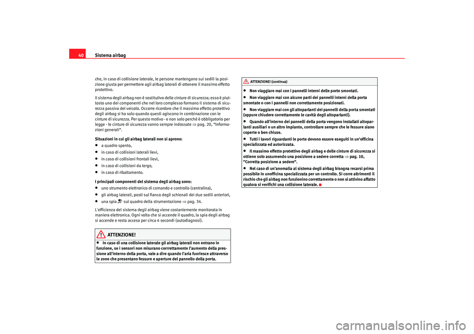 Seat Altea 2005  Manuale del proprietario (in Italian) Sistema airbag
40che, in caso di collisione laterale, le persone mantengano sui sedili la posi-
zione giusta per permettere agli airbag laterali di ottenere il massimo effetto 
protettivo.
Il sistema 