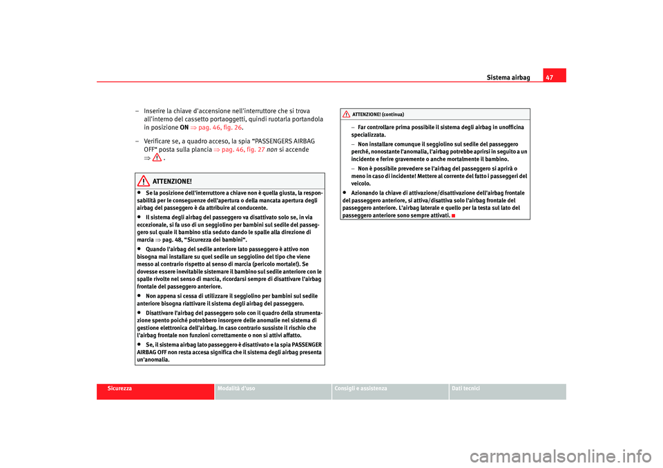 Seat Altea 2005 Manuale del proprietario (in Italian) Sistema airbag47
Sicurezza
Modalità duso
Consigli e assistenza
Dati tecnici
– Inserire la chiave daccensione nellinterruttore che si trova
allinterno del cassetto portaoggetti, quindi ruotarla Seat Altea 2005 Manuale del proprietario (in Italian) Sistema airbag47
Sicurezza
Modalità duso
Consigli e assistenza
Dati tecnici
– Inserire la chiave daccensione nellinterruttore che si trova
allinterno del cassetto portaoggetti, quindi ruotarla