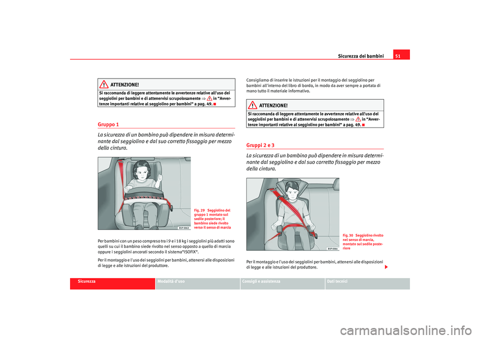 Seat Altea 2005  Manuale del proprietario (in Italian) Sicurezza dei bambini51
Sicurezza
Modalità duso
Consigli e assistenza
Dati tecnici
ATTENZIONE!
Si raccomanda di leggere attentamente le avvertenze relative alluso dei 
seggiolini per bambini e di a