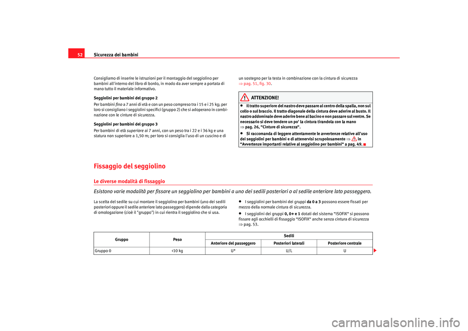Seat Altea 2005 Manuale del proprietario (in Italian) Sicurezza dei bambini
52Consigliamo di inserire le istruzioni per il montaggio del seggiolino per
bambini allinterno del libro di bordo, in modo da aver sempre a portata di
mano tutto il materiale Seat Altea 2005 Manuale del proprietario (in Italian) Sicurezza dei bambini
52Consigliamo di inserire le istruzioni per il montaggio del seggiolino per
bambini allinterno del libro di bordo, in modo da aver sempre a portata di
mano tutto il materiale