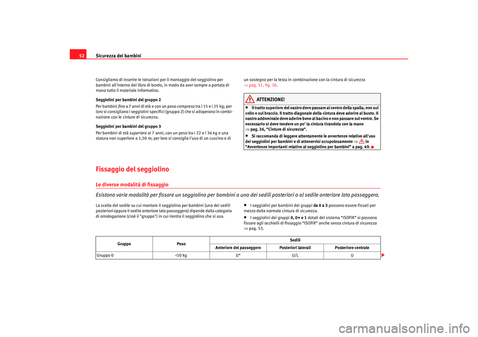 Seat Altea 2005  Manuale del proprietario (in Italian) Sicurezza dei bambini
52Consigliamo di inserire le istruzioni per il montaggio del seggiolino per 
bambini allinterno del libro di bordo,  in modo da aver sempre a portata di 
mano tutto il materiale