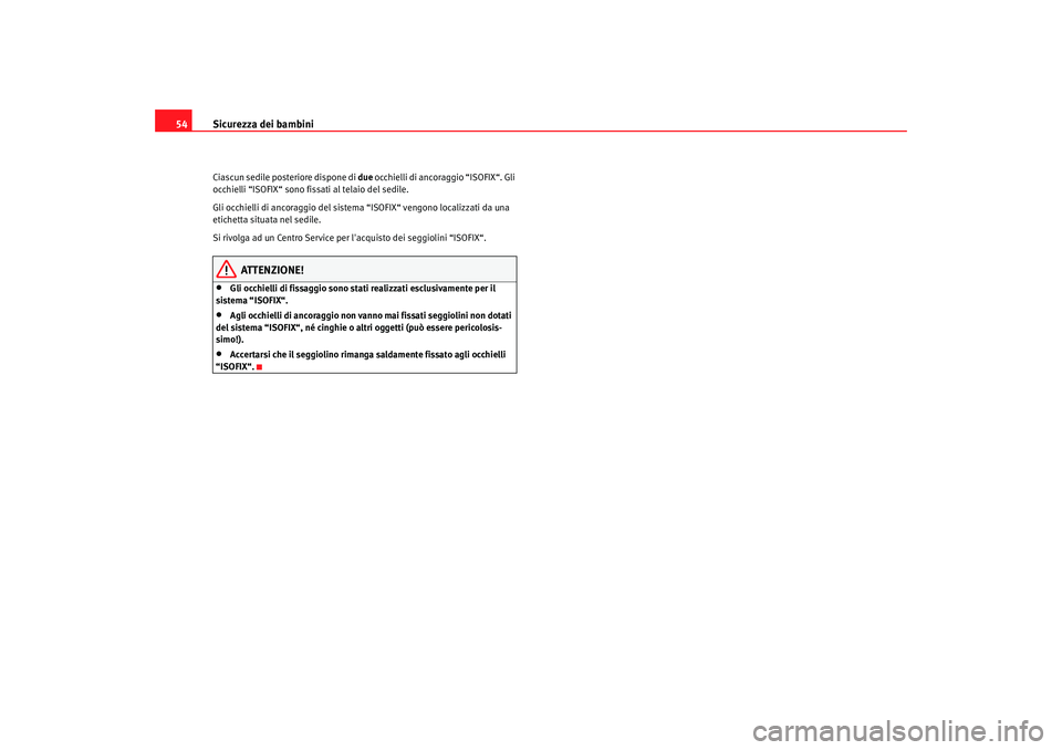Seat Altea 2005 Manuale del proprietario (in Italian) Sicurezza dei bambini
54Ciascun sedile posteriore dispone di due occhielli di ancoraggio “ISOFIX“. Gli
occhielli “ISOFIX“ sono fissati al telaio del sedile.
Gli occhielli di ancoraggio del s Seat Altea 2005 Manuale del proprietario (in Italian) Sicurezza dei bambini
54Ciascun sedile posteriore dispone di due occhielli di ancoraggio “ISOFIX“. Gli
occhielli “ISOFIX“ sono fissati al telaio del sedile.
Gli occhielli di ancoraggio del s