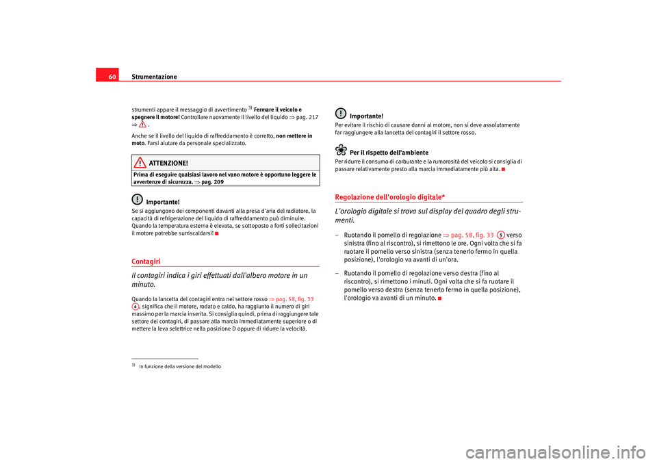 Seat Altea 2005 Manuale del proprietario (in Italian) Strumentazione
60strumenti appare il me ssaggio di avvertimento
3) Fermare il veicolo e
spegnere il motore! Controllare nuovamente il livello del liquido ⇒pag. 217
⇒ .
Anche se il livello de Seat Altea 2005 Manuale del proprietario (in Italian) Strumentazione
60strumenti appare il me ssaggio di avvertimento
3) Fermare il veicolo e
spegnere il motore! Controllare nuovamente il livello del liquido ⇒pag. 217
⇒ .
Anche se il livello de