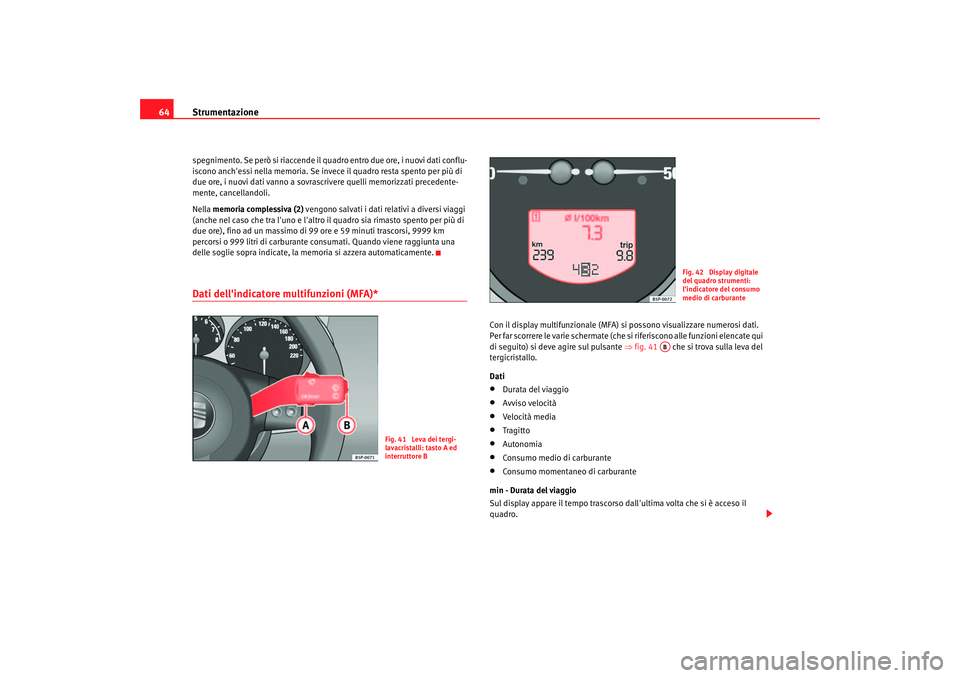 Seat Altea 2005 Manuale del proprietario (in Italian) Strumentazione
64spegnimento. Se però si riaccende il qu adro entro due ore, i nuovi dati conflu-
iscono anchessi nella memoria. Se invece il quadro resta spento per più di
due ore, i nuovi dati v Seat Altea 2005 Manuale del proprietario (in Italian) Strumentazione
64spegnimento. Se però si riaccende il qu adro entro due ore, i nuovi dati conflu-
iscono anchessi nella memoria. Se invece il quadro resta spento per più di
due ore, i nuovi dati v