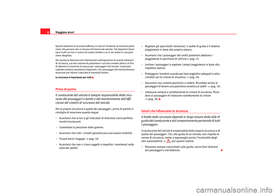 Seat Altea 2005 Manuale del proprietario (in Italian) Viaggiare sicuri
8Queste dotazioni di sicurezza offrono, in caso di incidente, la massima prote-
zione alle persone che si trovano allinterno del veicolo. Tali dotazioni diven-
tano inutili se non s Seat Altea 2005 Manuale del proprietario (in Italian) Viaggiare sicuri
8Queste dotazioni di sicurezza offrono, in caso di incidente, la massima prote-
zione alle persone che si trovano allinterno del veicolo. Tali dotazioni diven-
tano inutili se non s